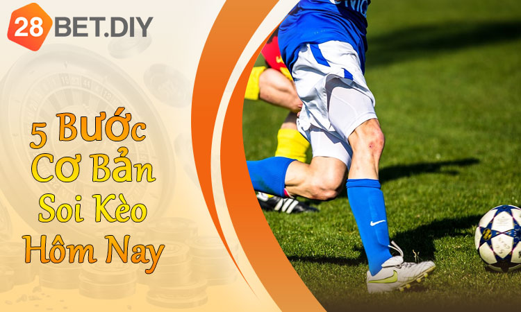5 Bước Cơ Bản Trong Cách Soi Kèo Hôm Nay