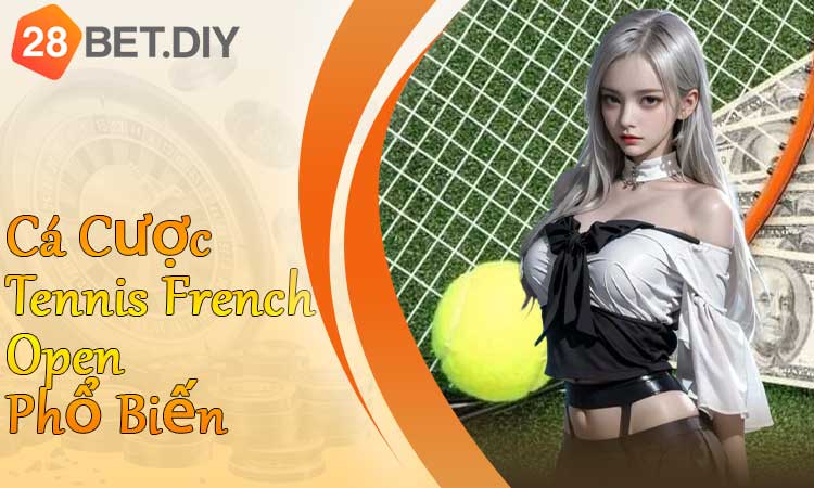 Các loại cược tennis French Open phổ biến tại 28BET