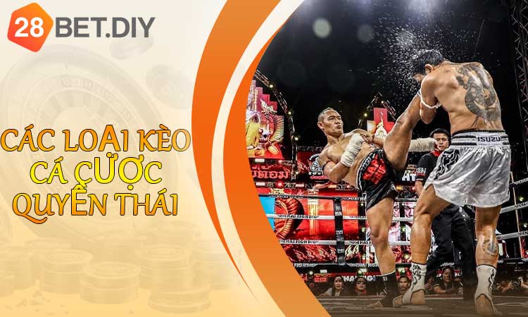 Các loại kèo cá cược quyền Thái Thai Fight tại nhà cái 28BET